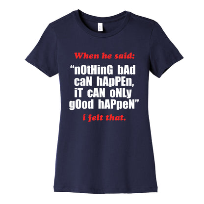 Nothing Bad Can Happen It Can Only Good Happen Womens Cotton Tee