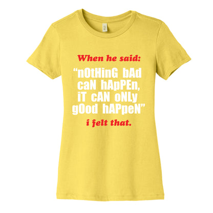 Nothing Bad Can Happen It Can Only Good Happen Womens Cotton Tee