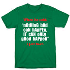 Nothing Bad Can Happen It Can Only Good Happen T-Shirt