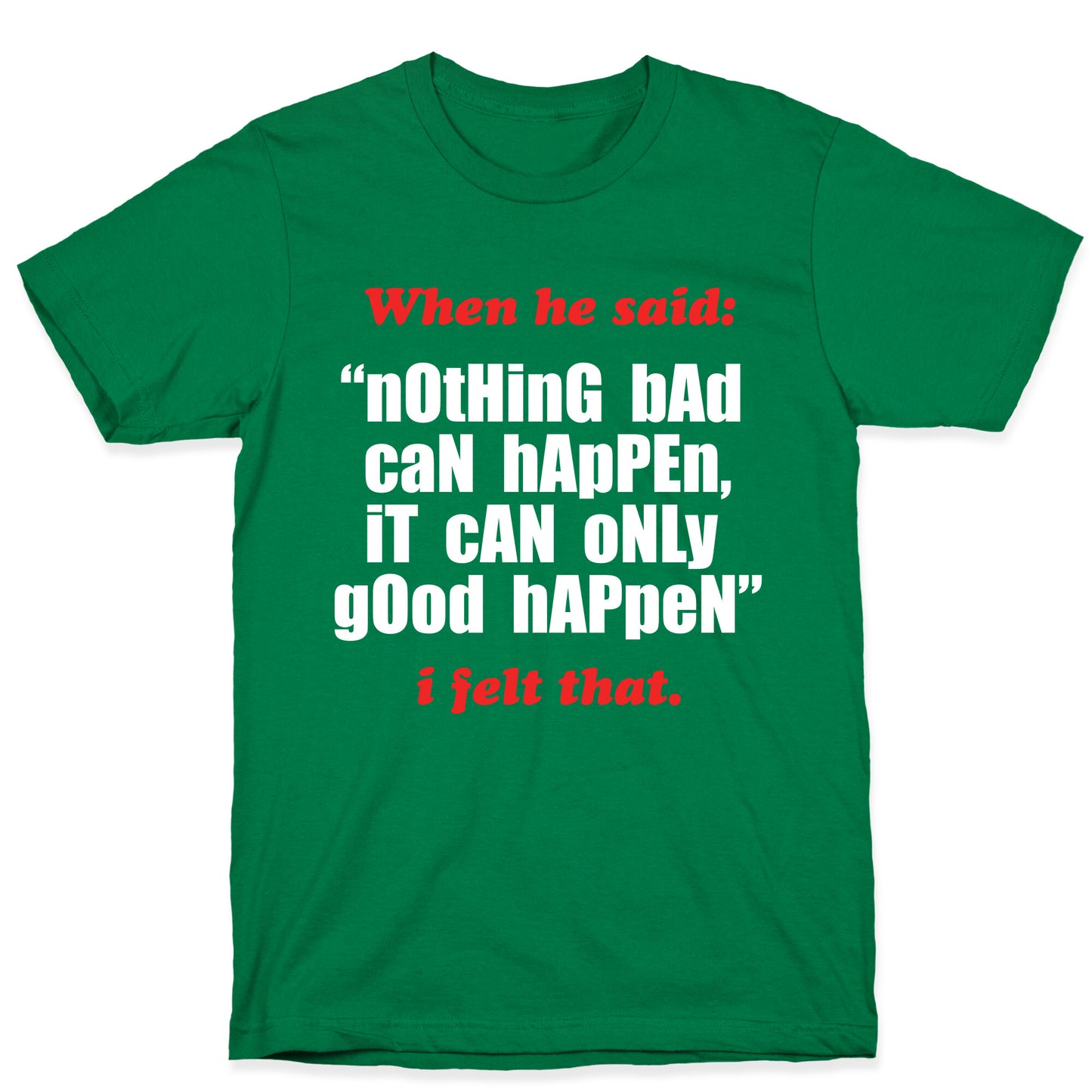 Nothing Bad Can Happen It Can Only Good Happen T-Shirt