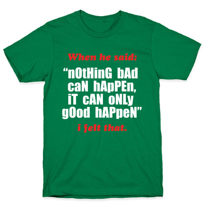 Nothing Bad Can Happen It Can Only Good Happen T-Shirt