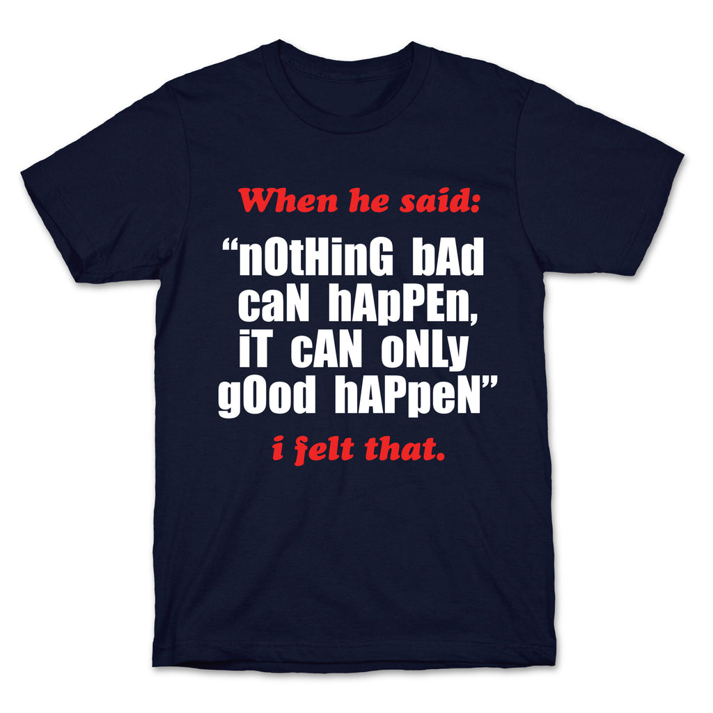 Nothing Bad Can Happen It Can Only Good Happen T-Shirt