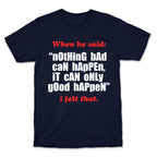 Nothing Bad Can Happen It Can Only Good Happen T-Shirt