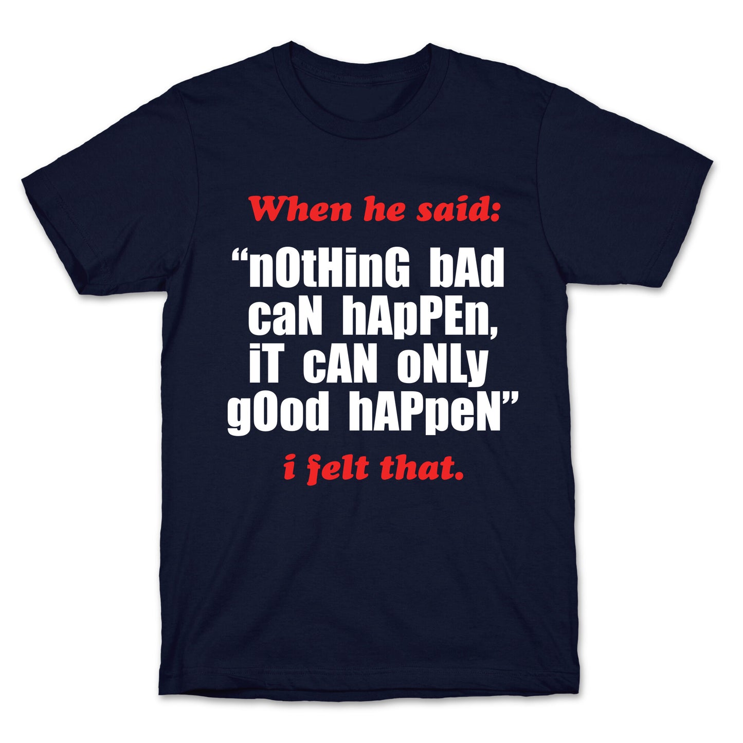 Nothing Bad Can Happen It Can Only Good Happen T-Shirt