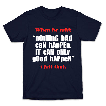 Nothing Bad Can Happen It Can Only Good Happen T-Shirt