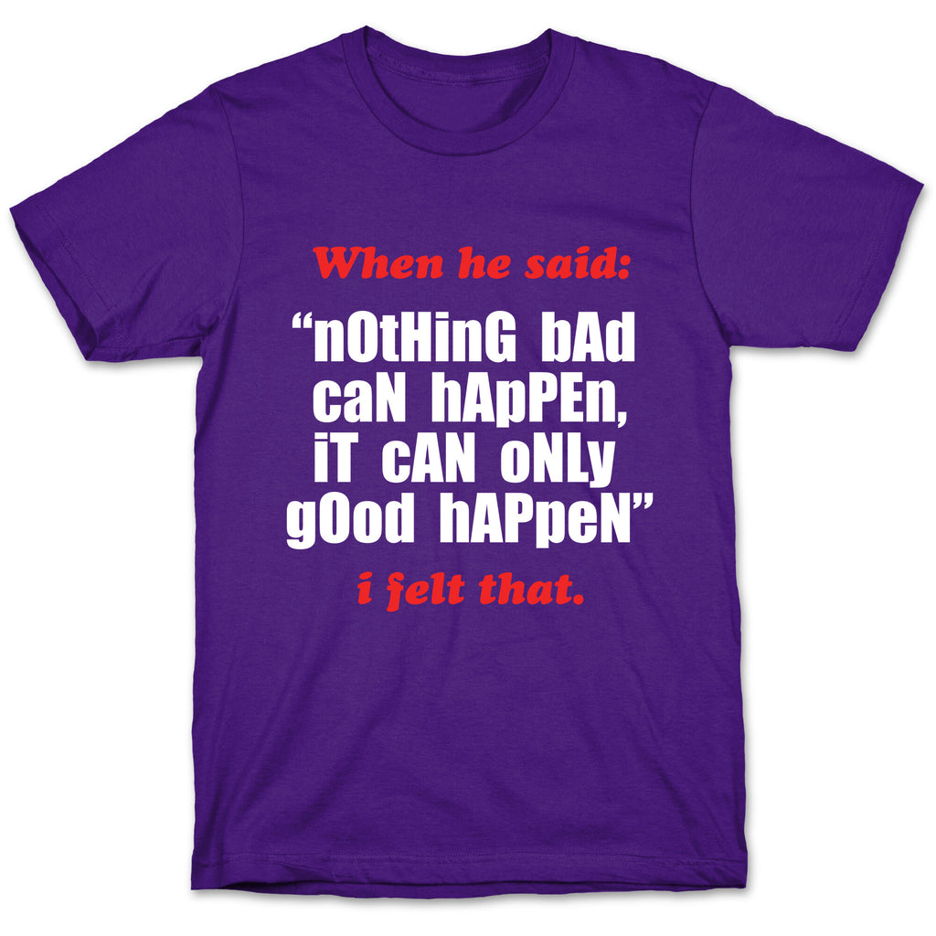 Nothing Bad Can Happen It Can Only Good Happen T-Shirt