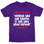 Nothing Bad Can Happen It Can Only Good Happen T-Shirt