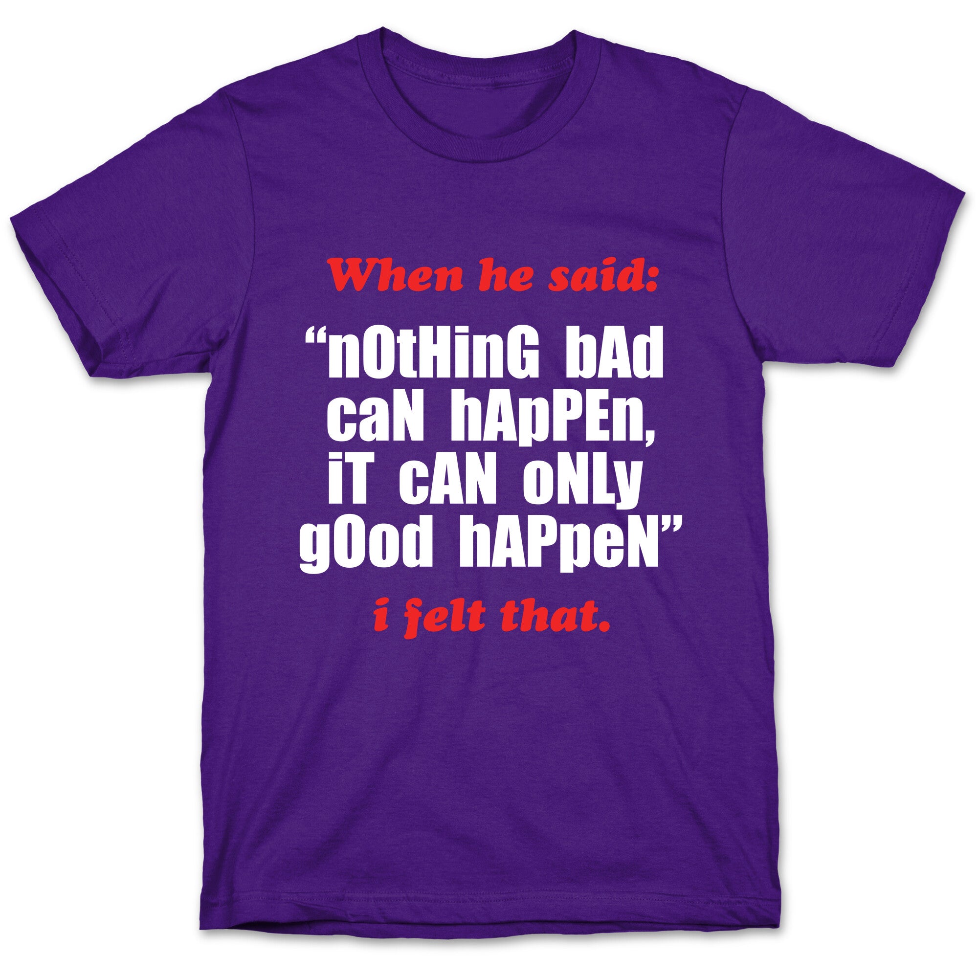 Nothing Bad Can Happen It Can Only Good Happen T-Shirt