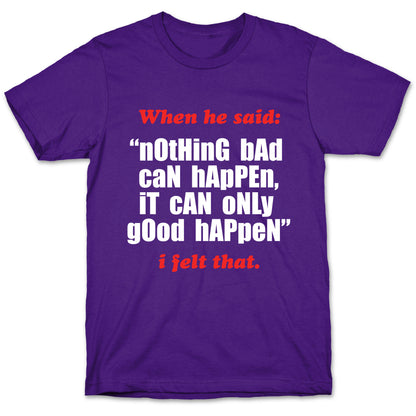 Nothing Bad Can Happen It Can Only Good Happen T-Shirt