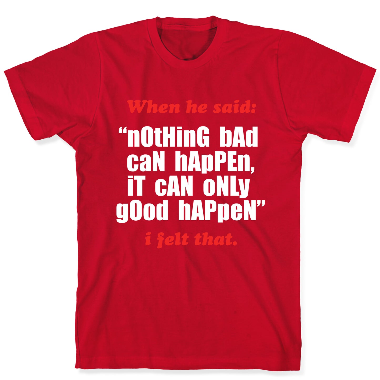 Nothing Bad Can Happen It Can Only Good Happen T-Shirt
