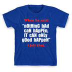 Nothing Bad Can Happen It Can Only Good Happen T-Shirt
