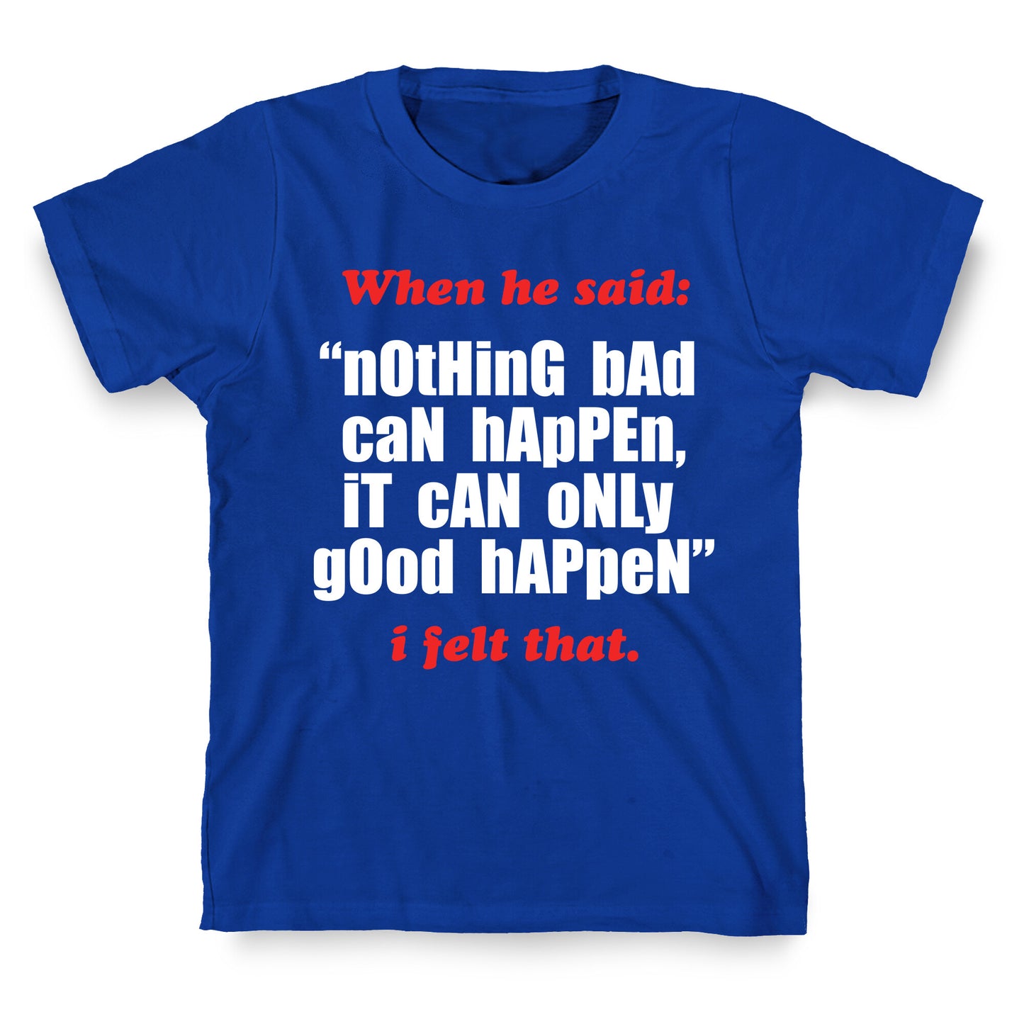 Nothing Bad Can Happen It Can Only Good Happen T-Shirt