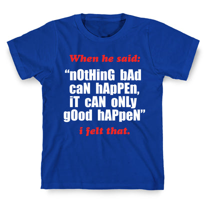 Nothing Bad Can Happen It Can Only Good Happen T-Shirt