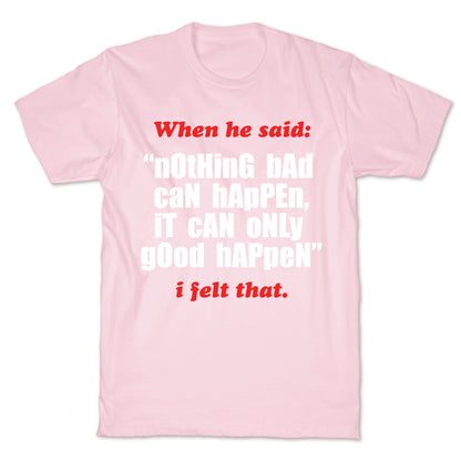 Nothing Bad Can Happen It Can Only Good Happen T-Shirt