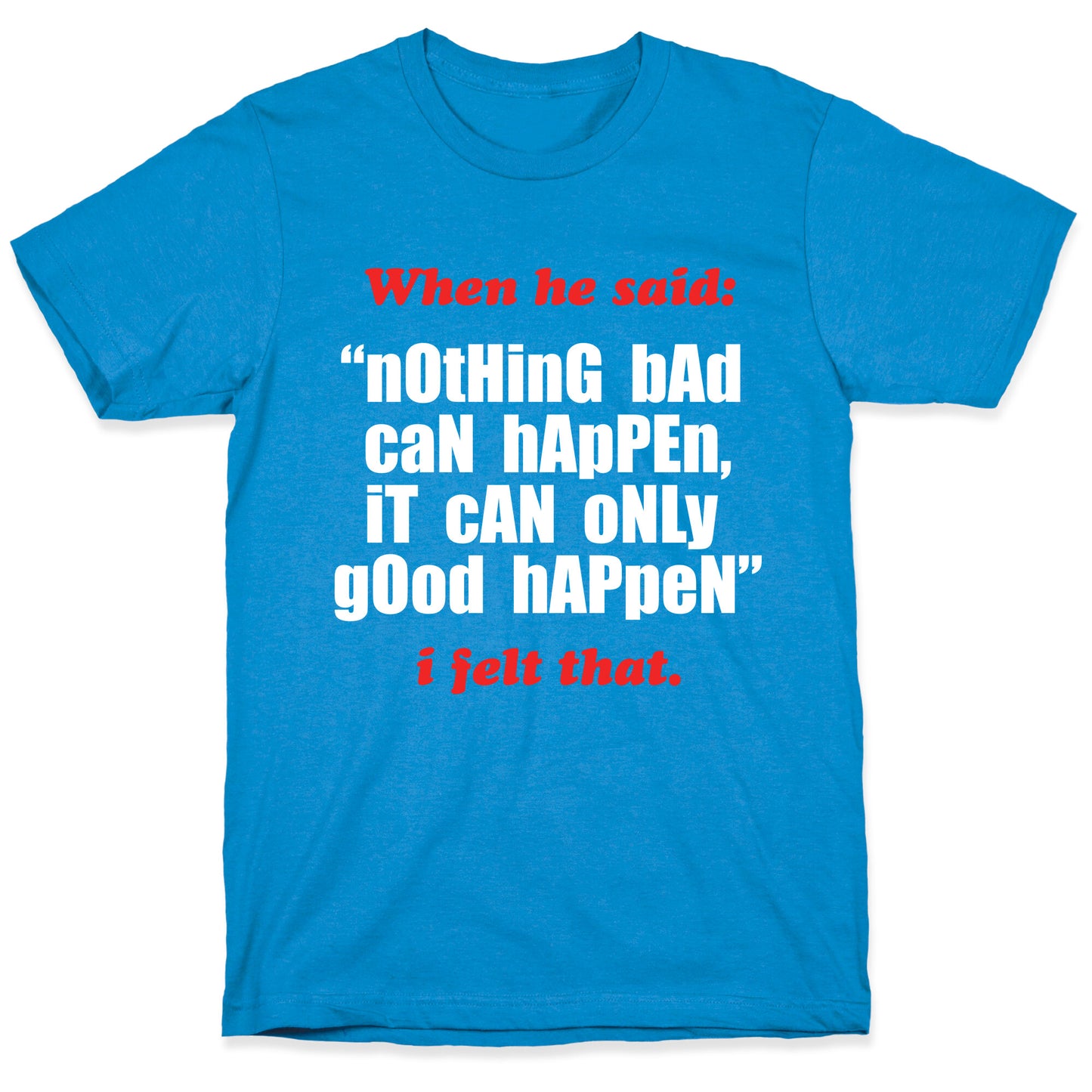 Nothing Bad Can Happen It Can Only Good Happen T-Shirt