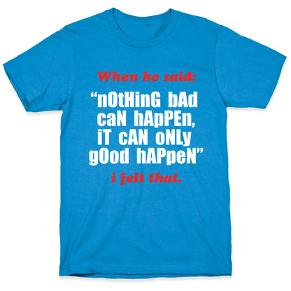 Nothing Bad Can Happen It Can Only Good Happen T-Shirt