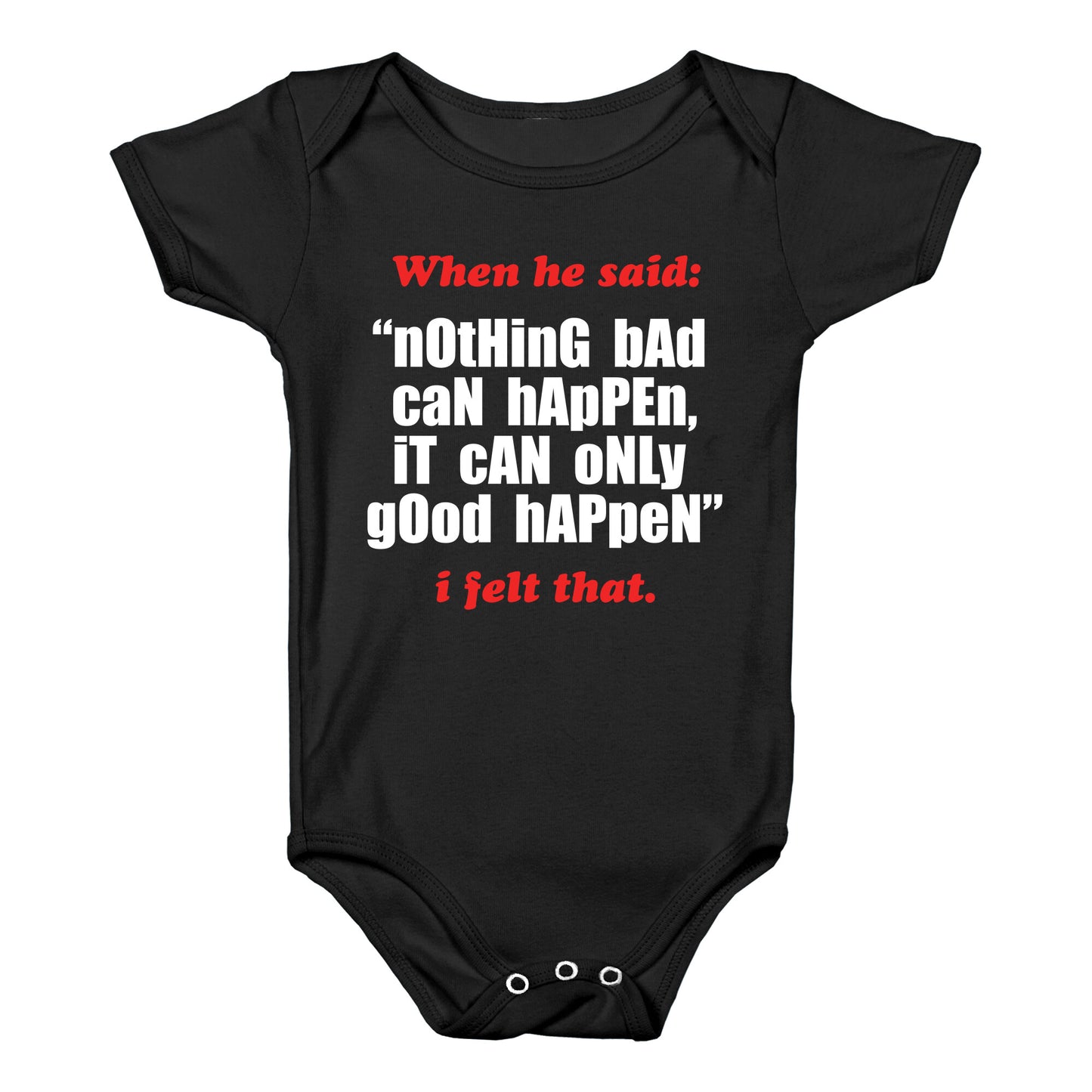 Nothing Bad Can Happen It Can Only Good Happen Baby One-Piece