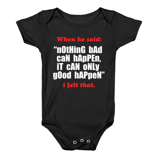 Nothing Bad Can Happen It Can Only Good Happen Baby One-Piece