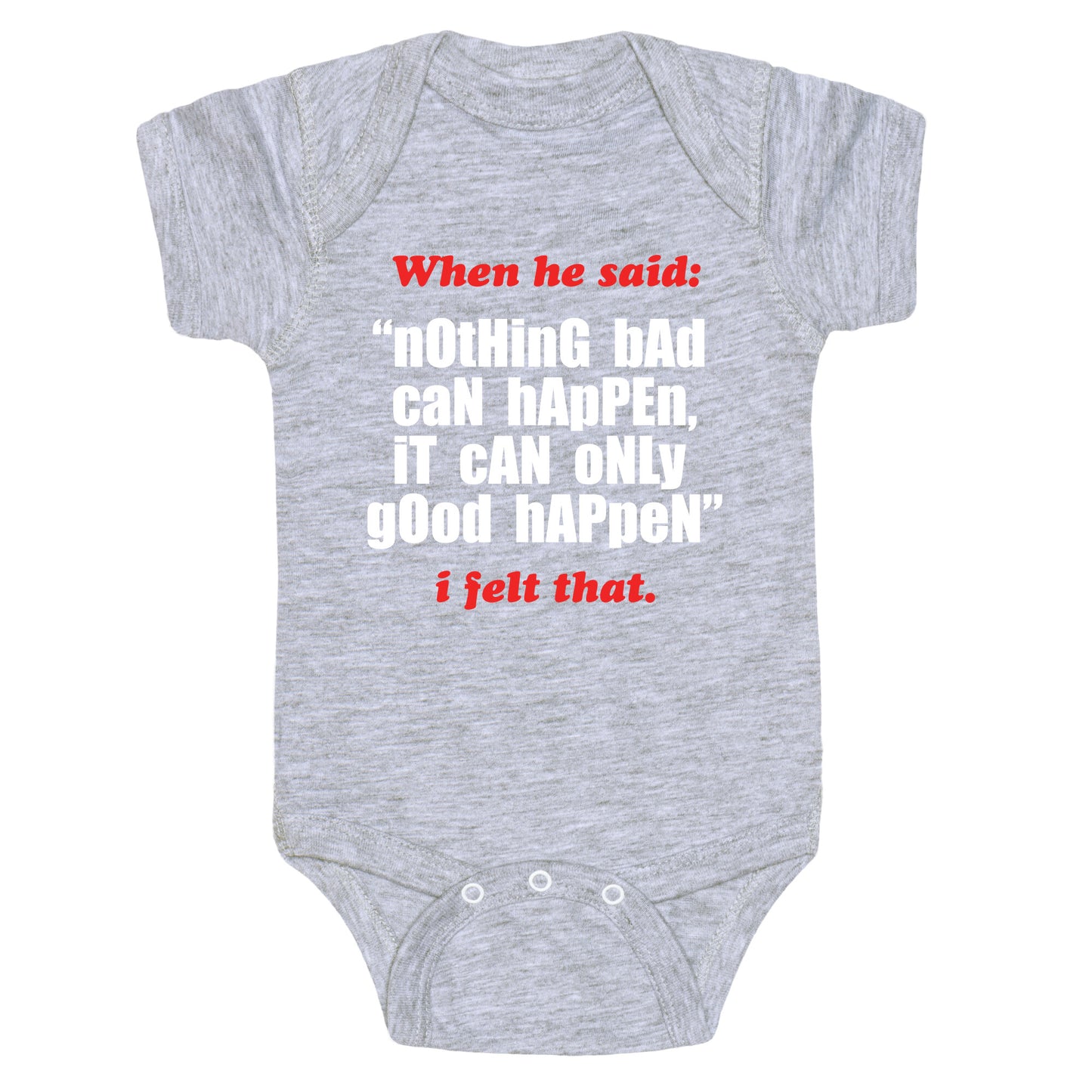 Nothing Bad Can Happen It Can Only Good Happen Baby One-Piece