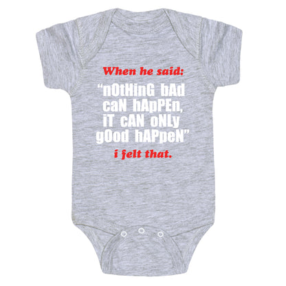 Nothing Bad Can Happen It Can Only Good Happen Baby One-Piece