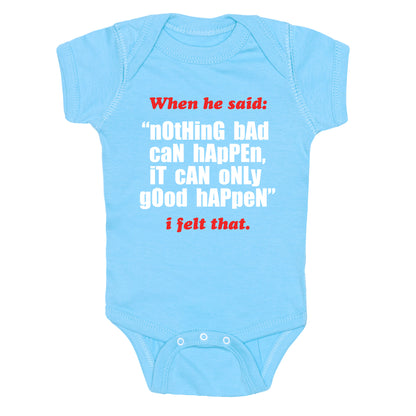Nothing Bad Can Happen It Can Only Good Happen Baby One-Piece