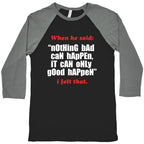 Nothing Bad Can Happen It Can Only Good Happen Baseball Tee