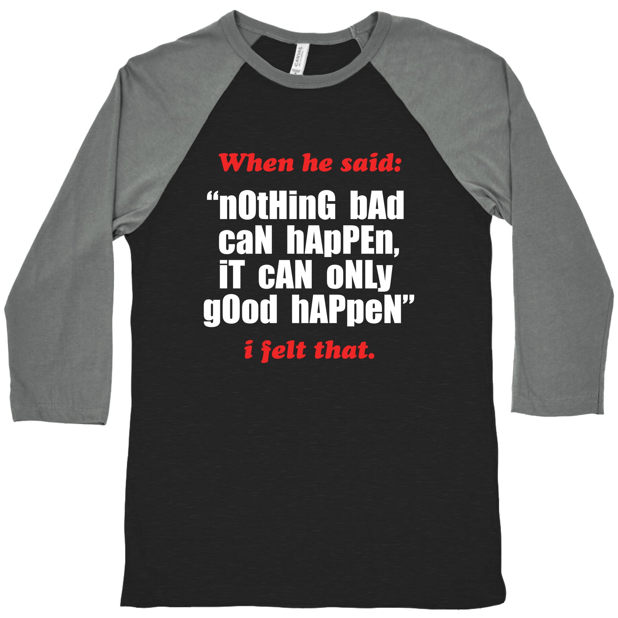 Nothing Bad Can Happen It Can Only Good Happen Baseball Tee