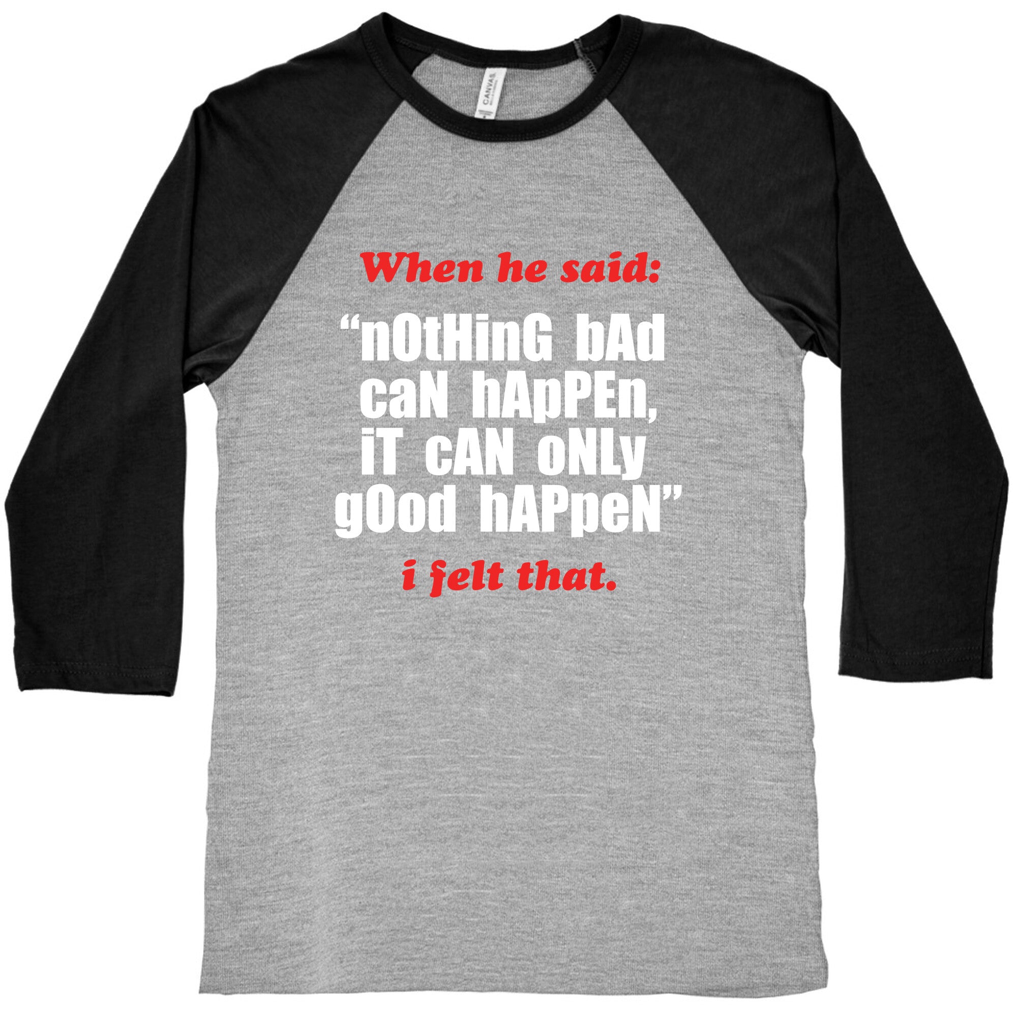 Nothing Bad Can Happen It Can Only Good Happen Baseball Tee