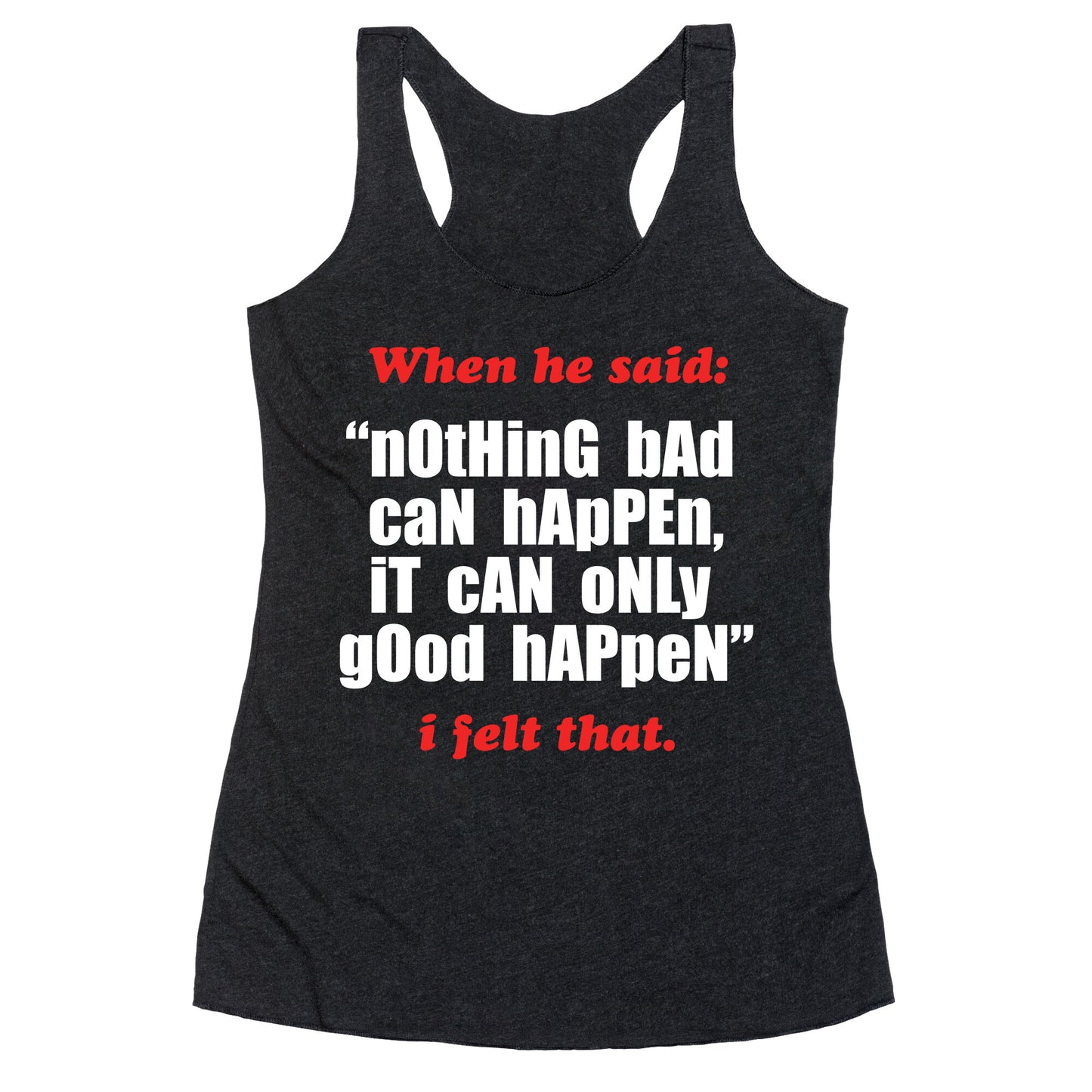 Nothing Bad Can Happen It Can Only Good Happen Racerback Tank