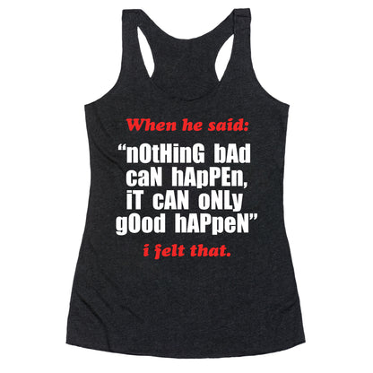 Nothing Bad Can Happen It Can Only Good Happen Racerback Tank