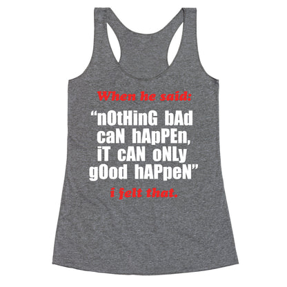 Nothing Bad Can Happen It Can Only Good Happen Racerback Tank
