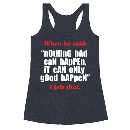 Nothing Bad Can Happen It Can Only Good Happen Racerback Tank