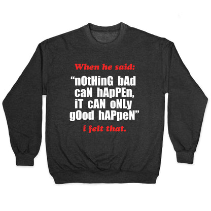 Nothing Bad Can Happen It Can Only Good Happen Crewneck Sweatshirt