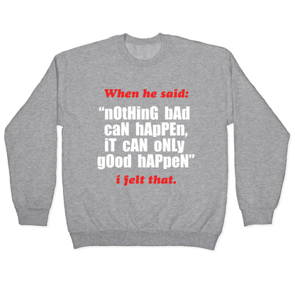 Nothing Bad Can Happen It Can Only Good Happen Crewneck Sweatshirt