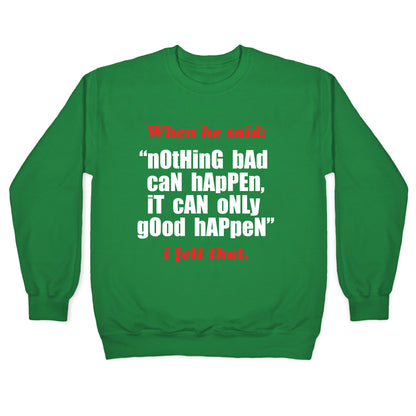 Nothing Bad Can Happen It Can Only Good Happen Crewneck Sweatshirt