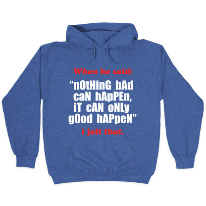 Nothing Bad Can Happen It Can Only Good Happen Hoodie