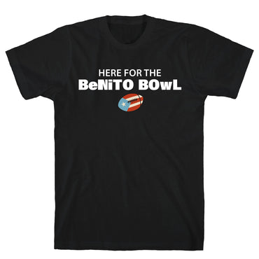 Here for the Benito Bowl T-Shirt