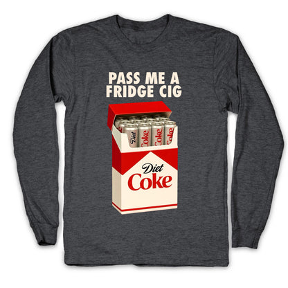 Pass me a fridge cig Longsleeve Tee