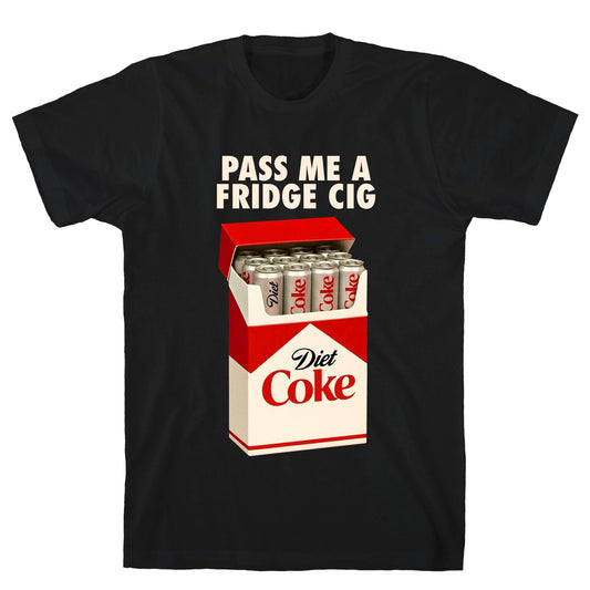 Pass me a fridge cig T-Shirt