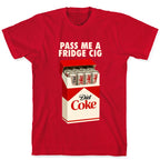 Pass me a fridge cig T-Shirt