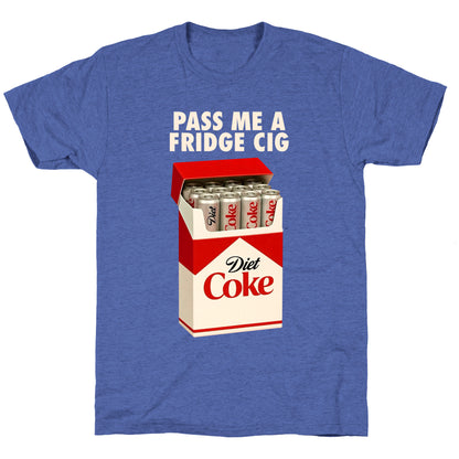 Pass me a fridge cig Unisex Triblend Tee