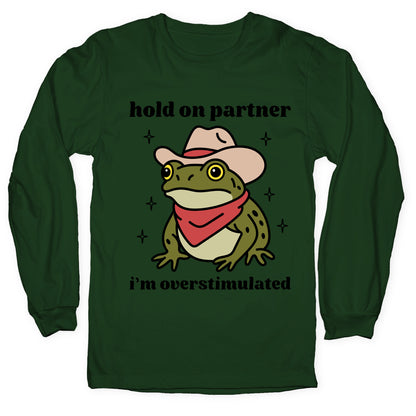 Hold on Partner, Im Overstimulated Longsleeve Tee