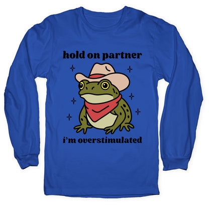 Hold on Partner, Im Overstimulated Longsleeve Tee