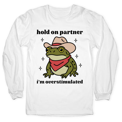 Hold on Partner, Im Overstimulated Longsleeve Tee