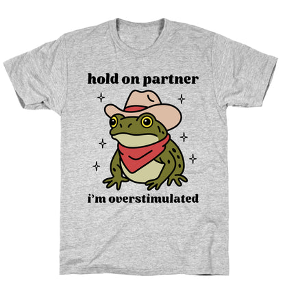Hold on Partner, Im Overstimulated T-Shirt