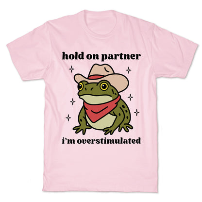 Hold on Partner, Im Overstimulated T-Shirt