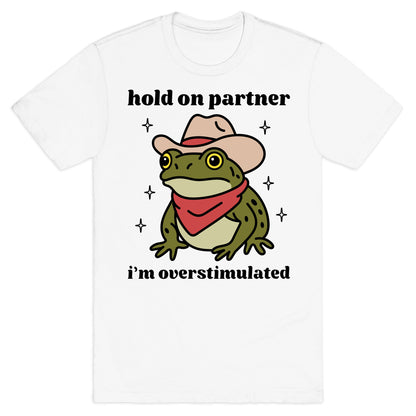 Hold on Partner, Im Overstimulated T-Shirt