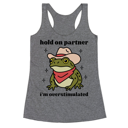 Hold on Partner, Im Overstimulated Racerback Tank
