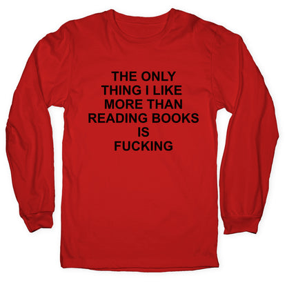 The only thing I like more than reading books Longsleeve Tee