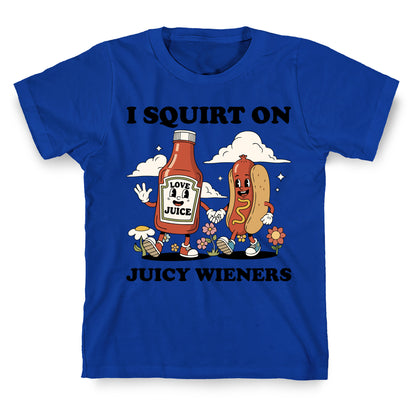 I Squirt on Juicy Wieners T-Shirt
